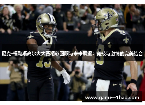 尼克·福勒斯高尔夫大赛精彩回顾与未来展望:竞技与激情的完美结合 尼克·福勒斯高尔夫大赛精彩回顾与未来展望:竞技与激情的完美结合