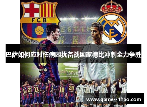巴萨如何应对伤病困扰备战国家德比冲刺全力争胜 巴萨如何应对伤病困扰备战国家德比冲刺全力争胜