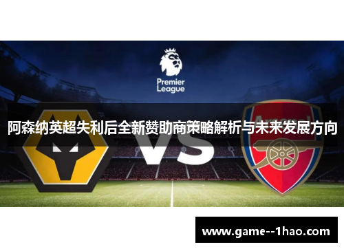 阿森纳英超失利后全新赞助商策略解析与未来发展方向 阿森纳英超失利后全新赞助商策略解析与未来发展方向