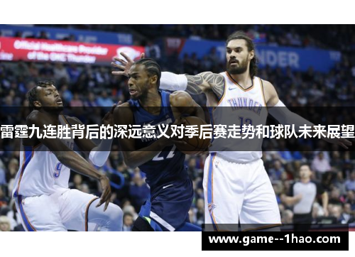 雷霆九连胜背后的深远意义对季后赛走势和球队未来展望 雷霆九连胜背后的深远意义对季后赛走势和球队未来展望