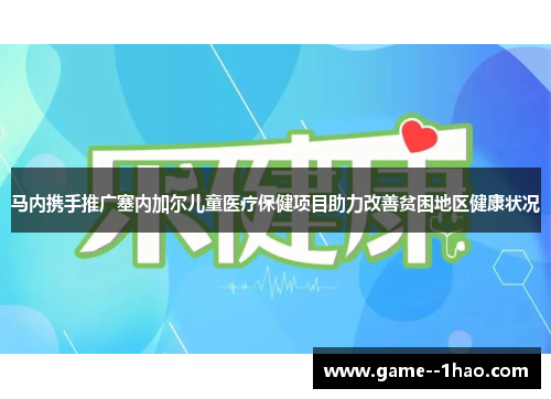 马内携手推广塞内加尔儿童医疗保健项目助力改善贫困地区健康状况 马内携手推广塞内加尔儿童医疗保健项目助力改善贫困地区健康状况