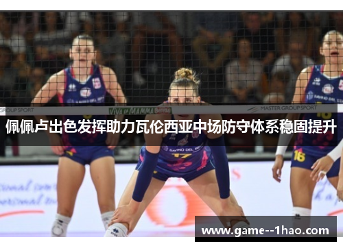 佩佩卢出色发挥助力瓦伦西亚中场防守体系稳固提升 佩佩卢出色发挥助力瓦伦西亚中场防守体系稳固提升