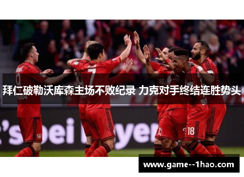 拜仁破勒沃库森主场不败纪录 力克对手终结连胜势头 拜仁破勒沃库森主场不败纪录 力克对手终结连胜势头
